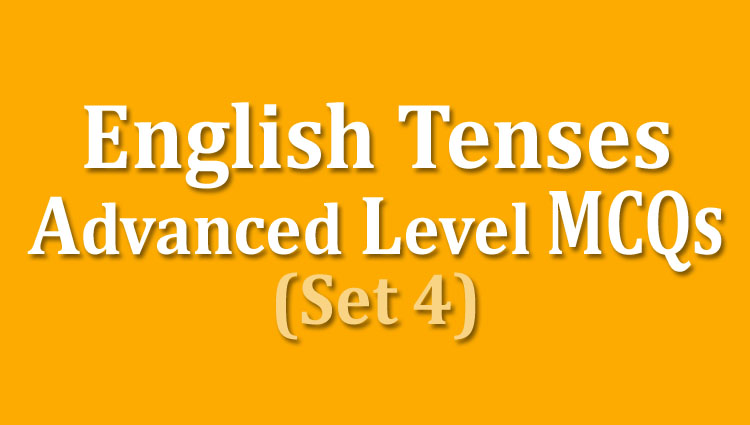 English Tenses Advanced Level MCQs (Set 4)
